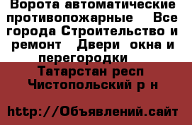 Ворота автоматические противопожарные  - Все города Строительство и ремонт » Двери, окна и перегородки   . Татарстан респ.,Чистопольский р-н
